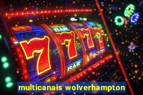 multicanais wolverhampton